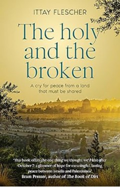 Holy and the Broken: A cry for Israeli-Palestinian peace from a land that must be shared